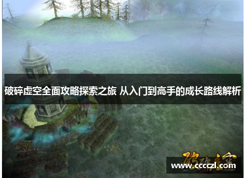 破碎虚空全面攻略探索之旅 从入门到高手的成长路线解析 破碎虚空全面攻略探索之旅 从入门到高手的成长路线解析